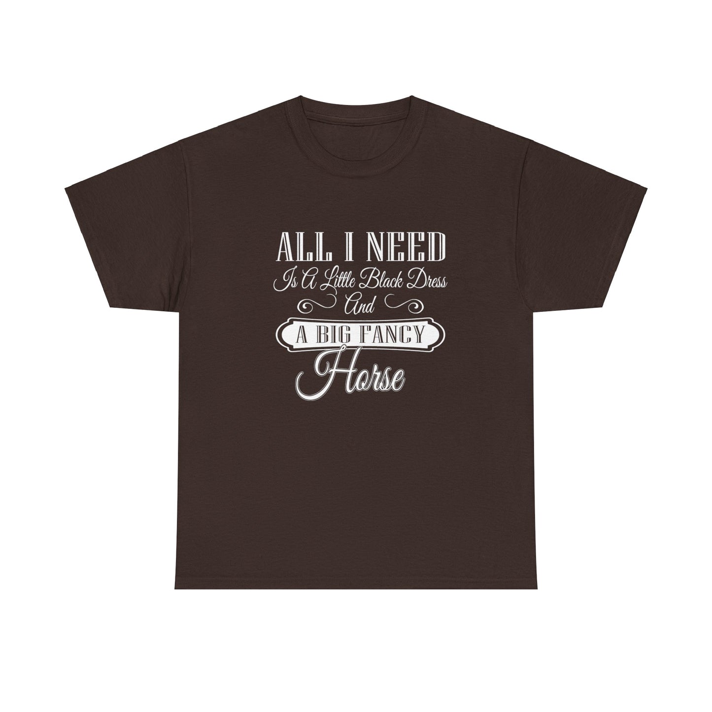 "All I Need is a Little Black Dress and a Big Fancy Horse" T-Shirt - Customize with your Favorite Breed - Dark Color Shirts