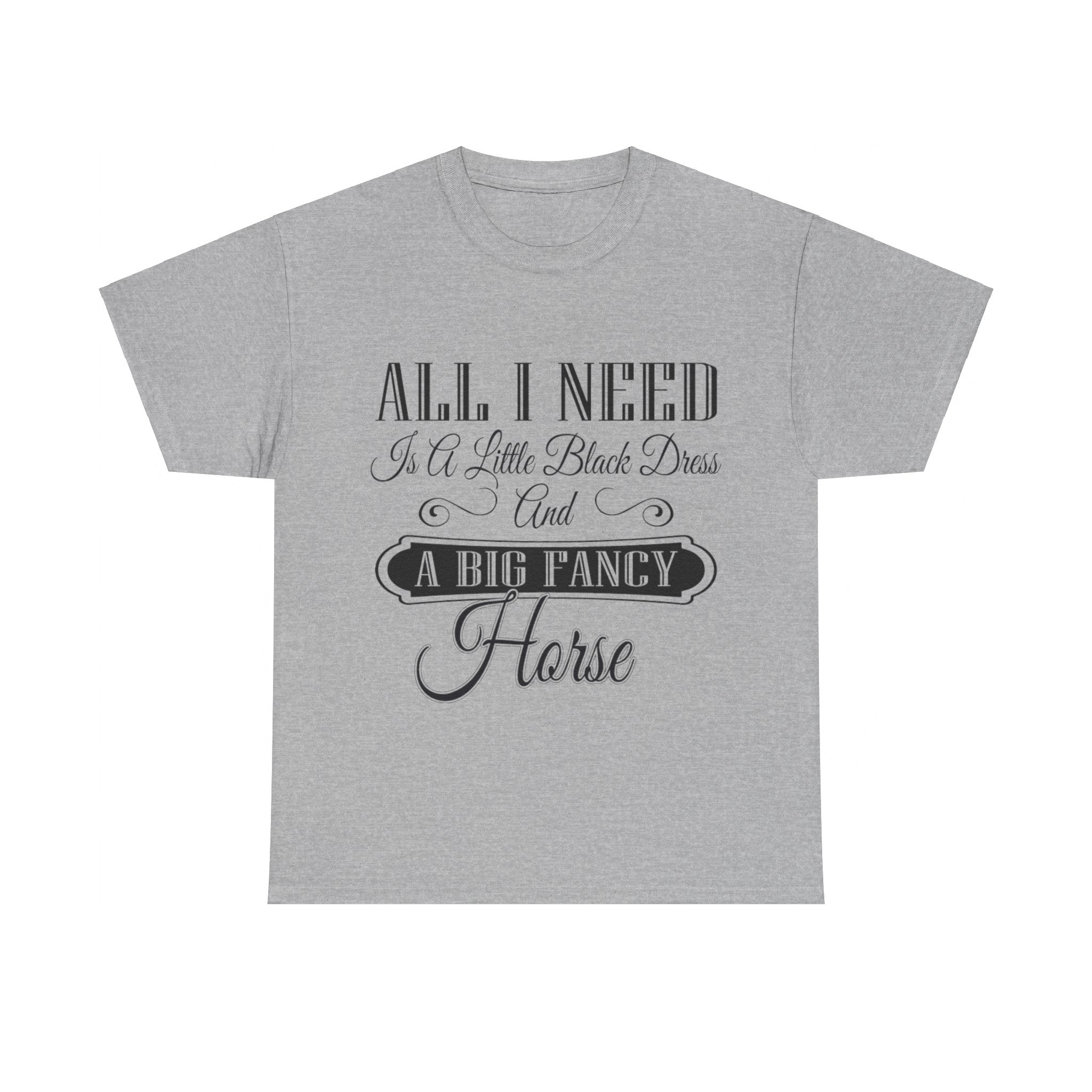 "All I Need is a Little Black Dress and a Big Fancy Horse" - Cotton T-Shirt - Customizable Breed Feature