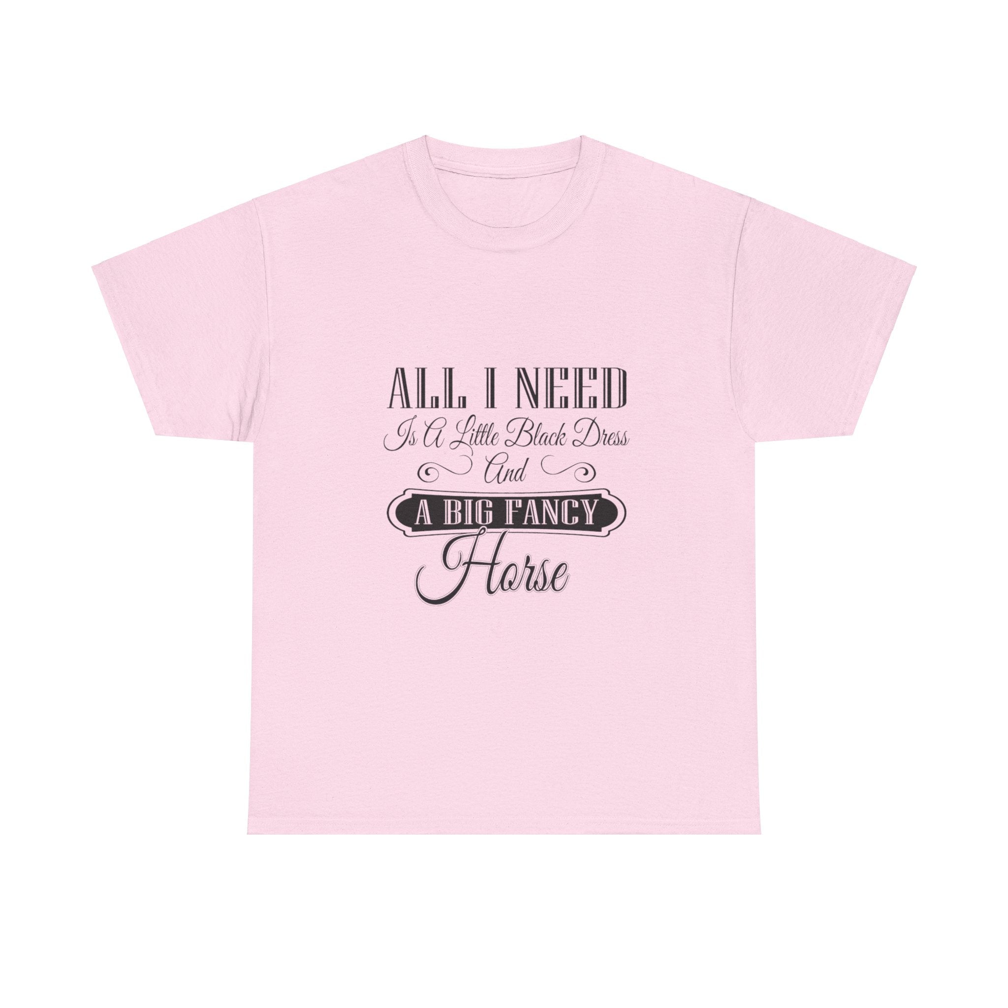 "All I Need is a Little Black Dress and a Big Fancy Horse" T-Shirt - Customize with your Favorite Breed