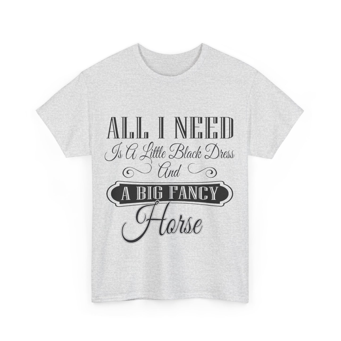 "All I Need is a Little Black Dress and a Big Fancy Horse" - Cotton T-Shirt - Customizable Breed Feature
