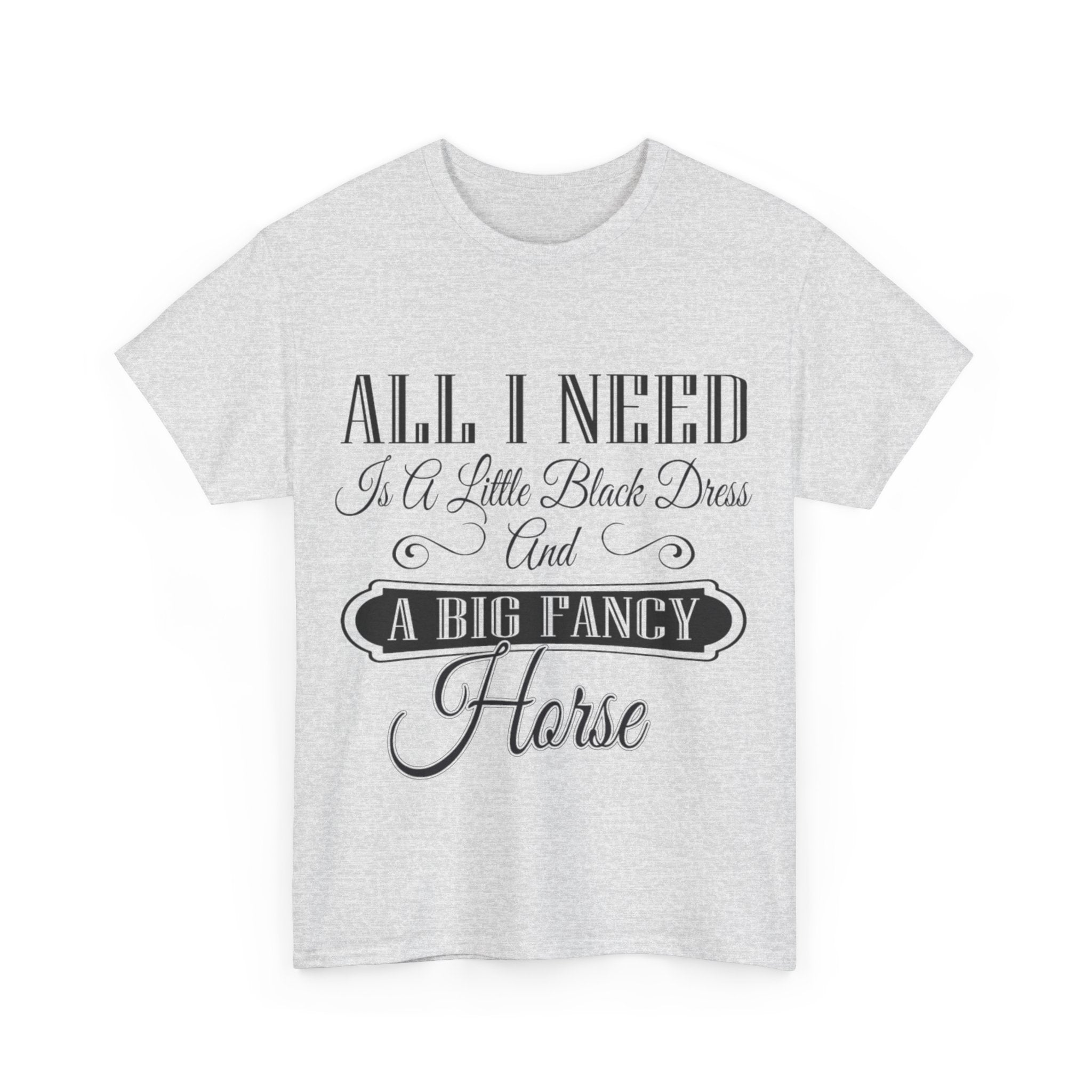 "All I Need is a Little Black Dress and a Big Fancy Horse" - Cotton T-Shirt - Customizable Breed Feature