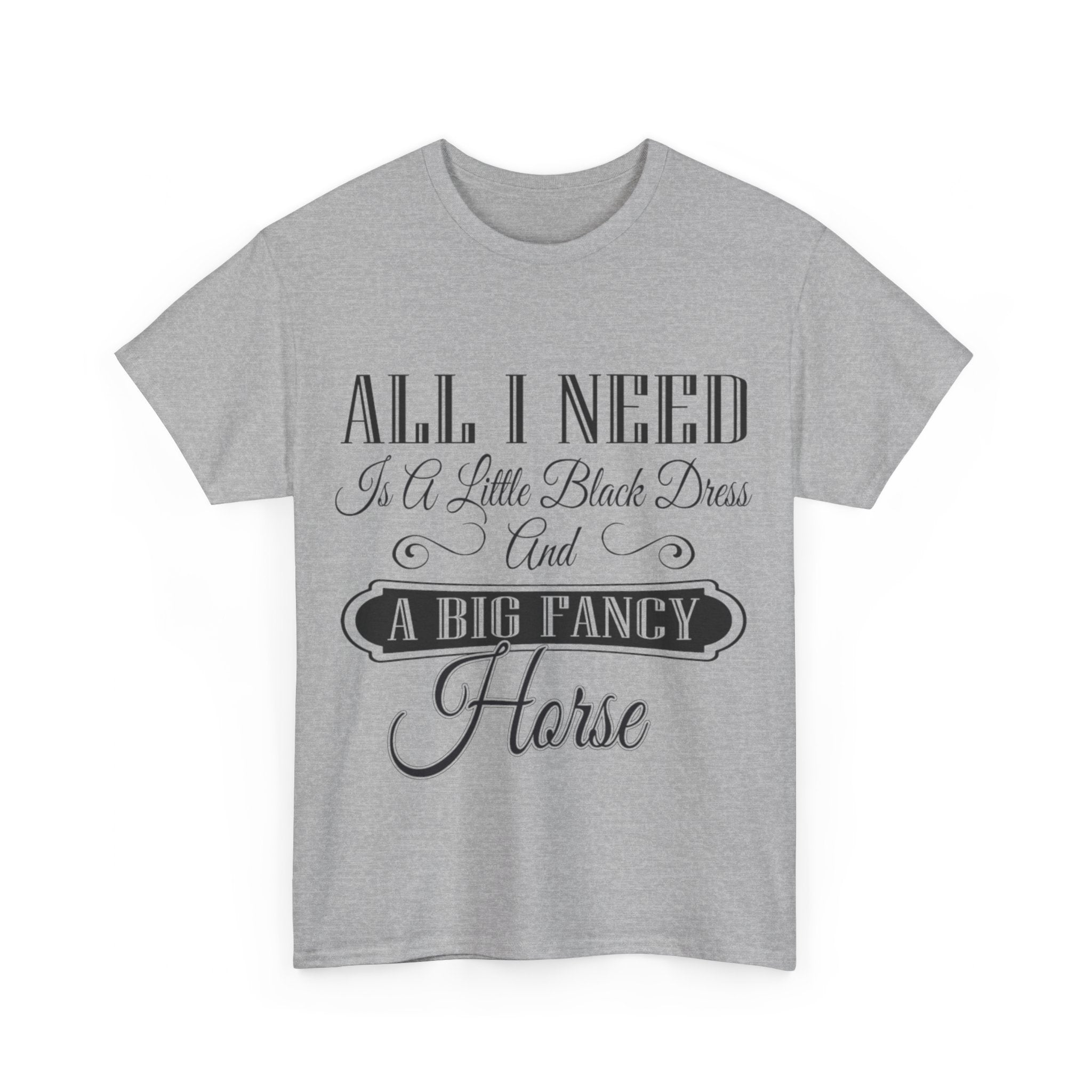 "All I Need is a Little Black Dress and a Big Fancy Horse" - Cotton T-Shirt - Customizable Breed Feature