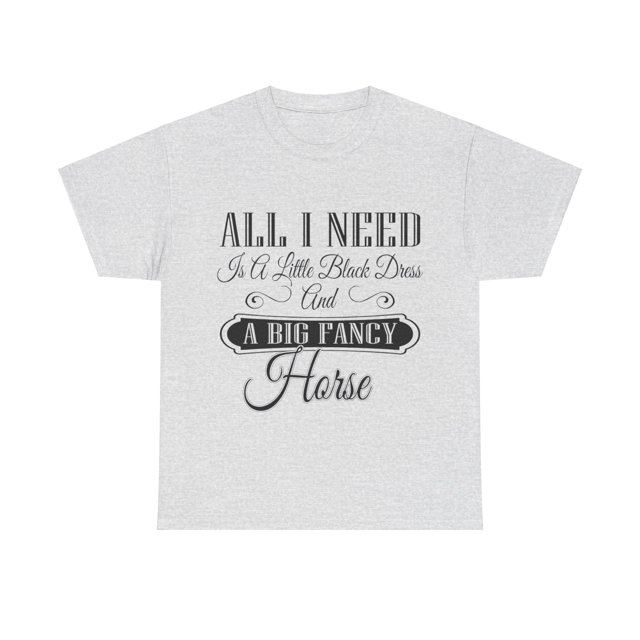 "All I Need is a Little Black Dress and a Big Fancy Horse" - Cotton T-Shirt - Customizable Breed Feature