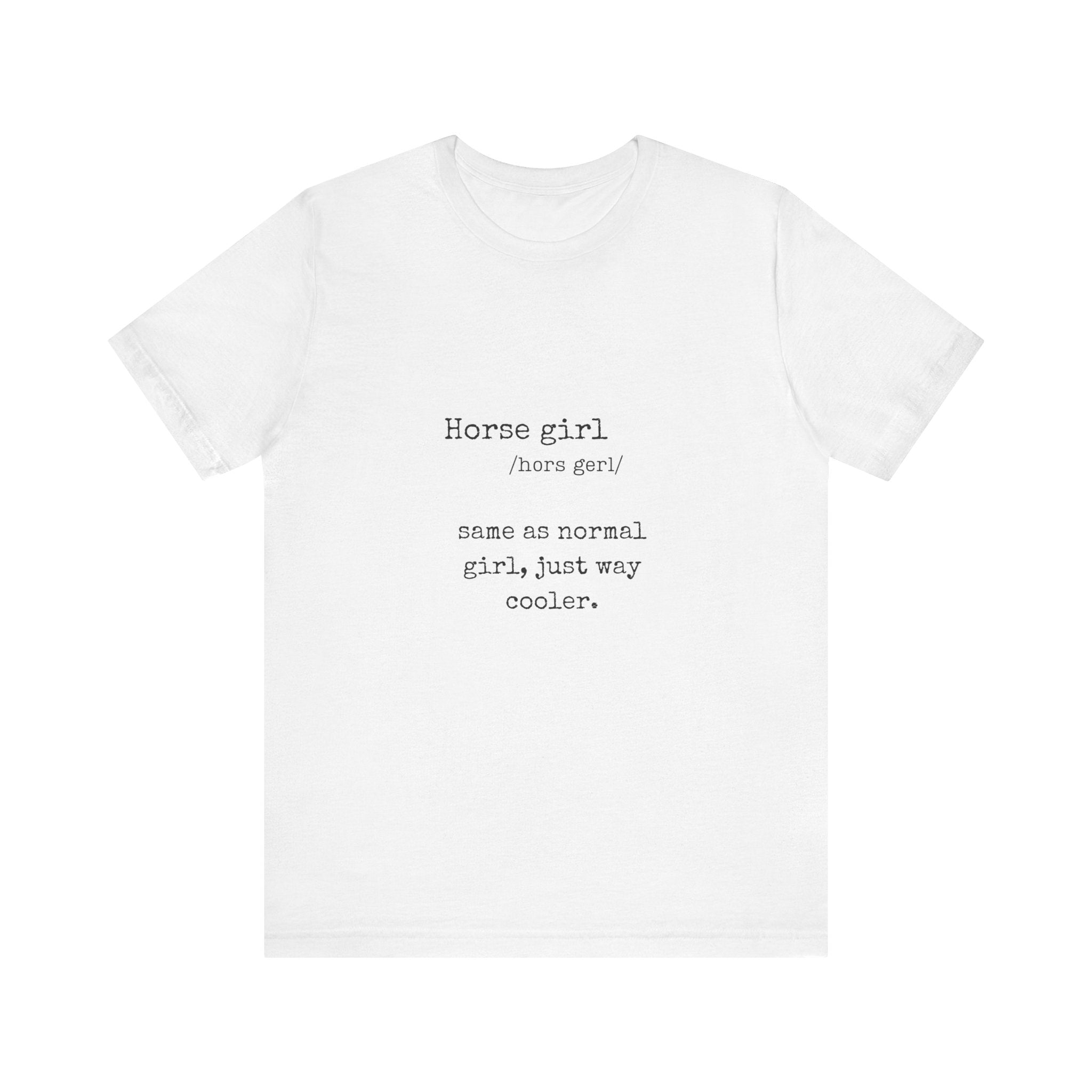 Definition of a Horse Girl - Great Gift for that Horse Lover you know.  Unisex Jersey Short Sleeve Tee