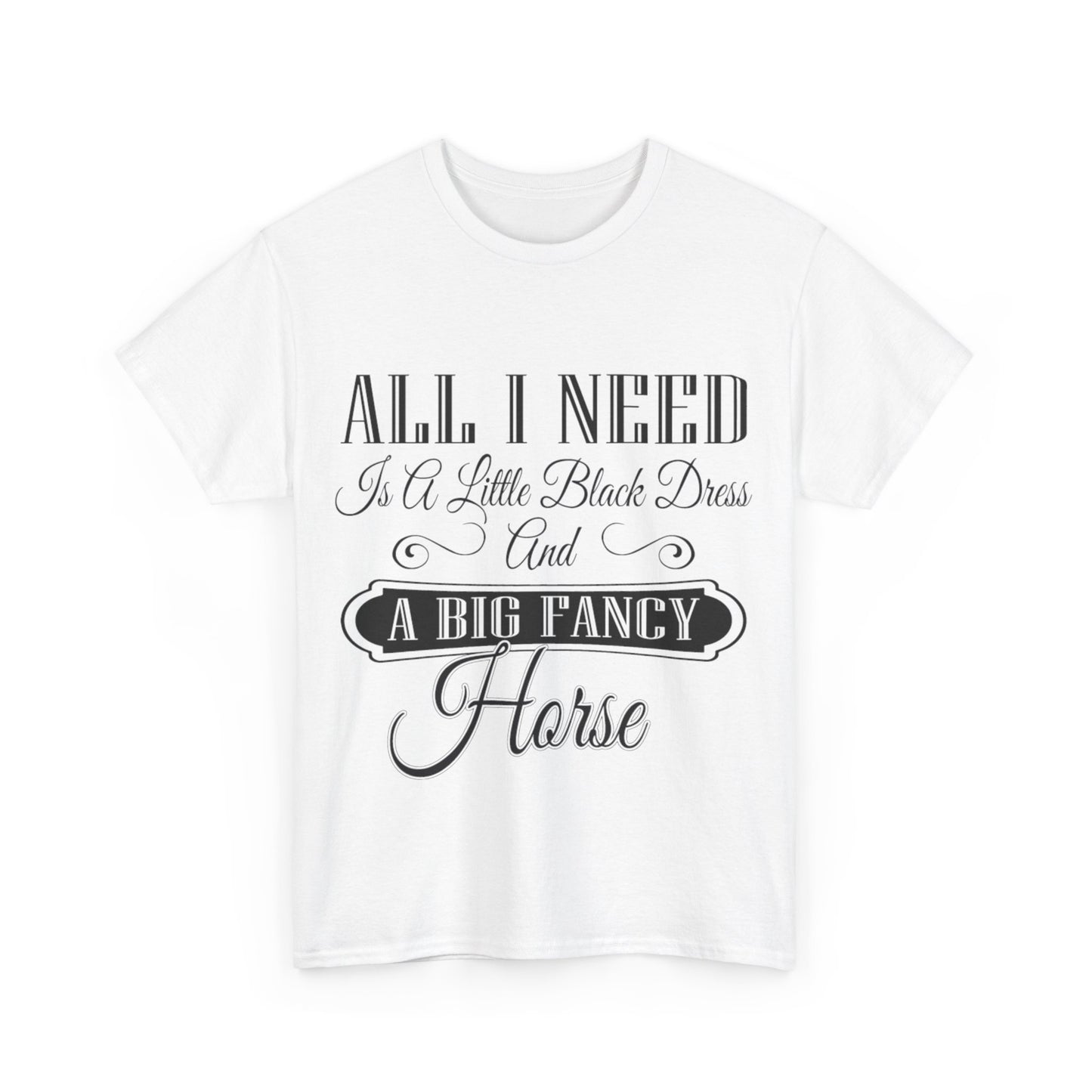 "All I Need is a Little Black Dress and a Big Fancy Horse" - Cotton T-Shirt - Customizable Breed Feature