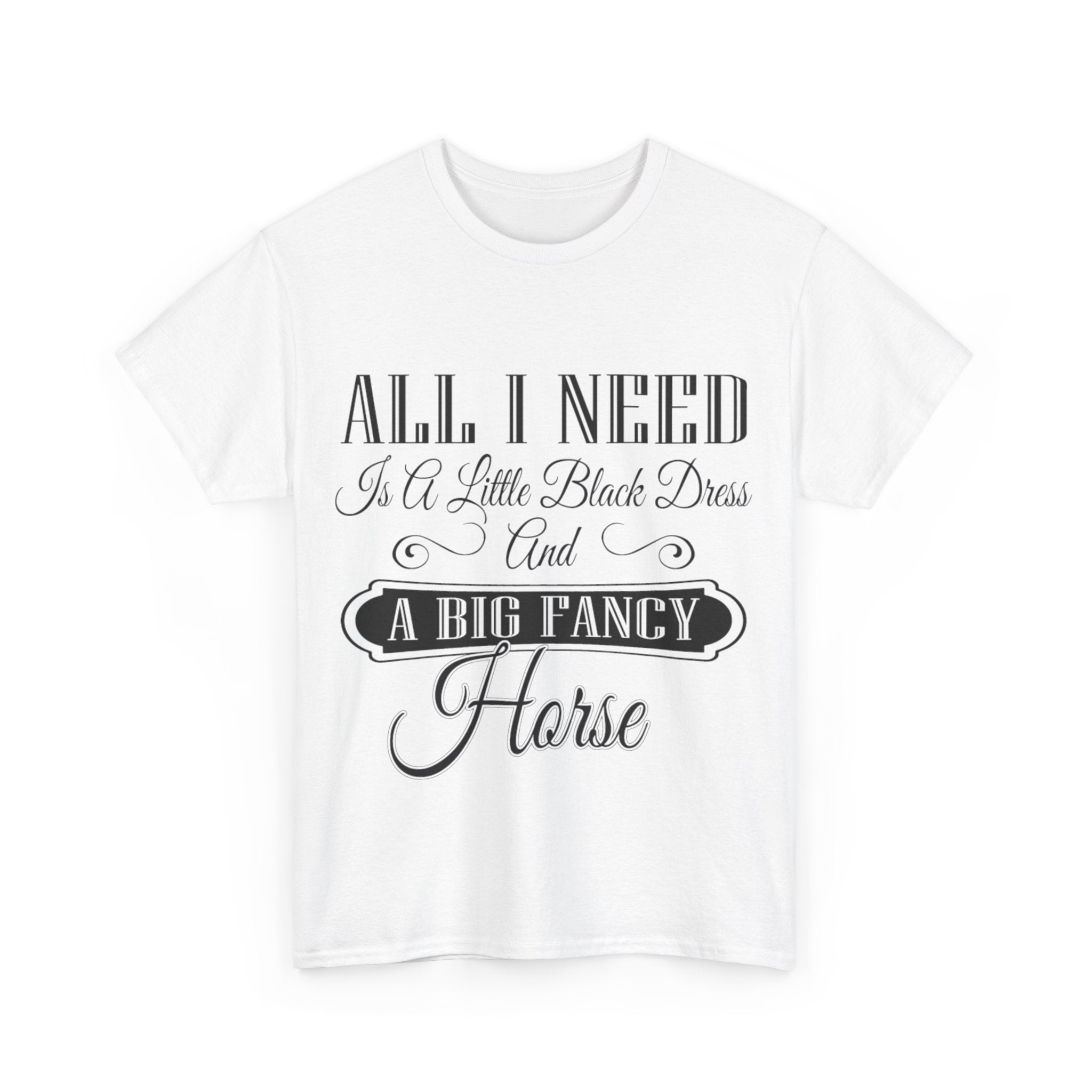 "All I Need is a Little Black Dress and a Big Fancy Horse" - Cotton T-Shirt - Customizable Breed Feature